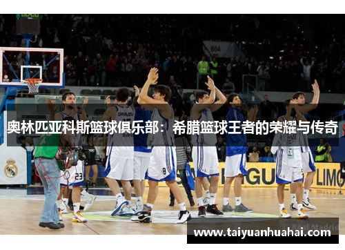 奥林匹亚科斯篮球俱乐部：希腊篮球王者的荣耀与传奇