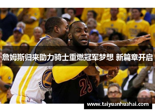 詹姆斯归来助力骑士重燃冠军梦想 新篇章开启
