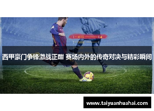西甲豪门争锋激战正酣 赛场内外的传奇对决与精彩瞬间