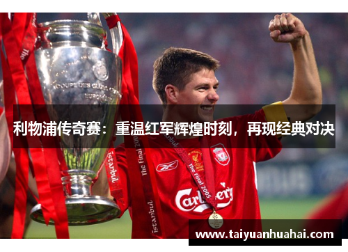 利物浦传奇赛：重温红军辉煌时刻，再现经典对决